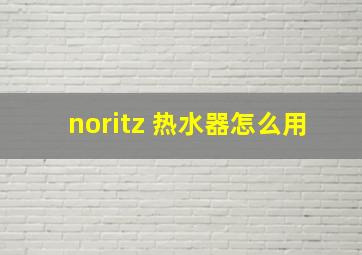 noritz 热水器怎么用